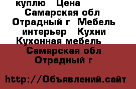 куплю › Цена ­ 2 000 - Самарская обл., Отрадный г. Мебель, интерьер » Кухни. Кухонная мебель   . Самарская обл.,Отрадный г.